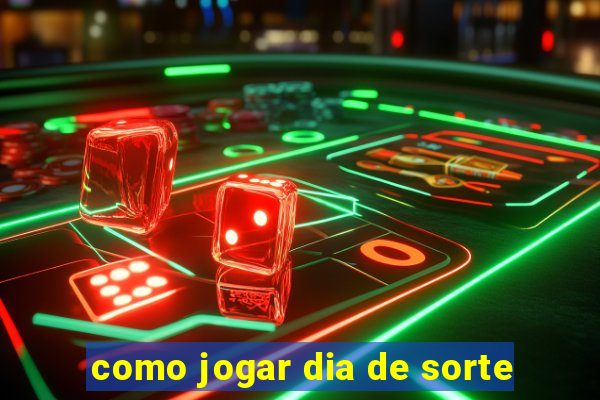 como jogar dia de sorte